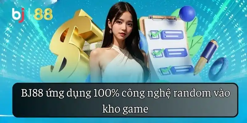 BJ88 ứng dụng 100% công nghệ random vào kho game