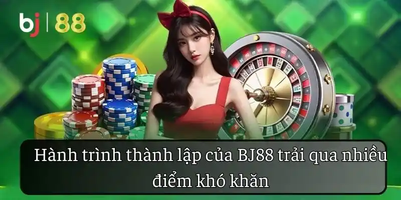 Hành trình thành lập của BJ88 trải qua nhiều điểm khó khăn